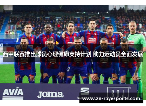 西甲联赛推出球员心理健康支持计划 助力运动员全面发展 西甲联赛推出球员心理健康支持计划 助力运动员全面发展