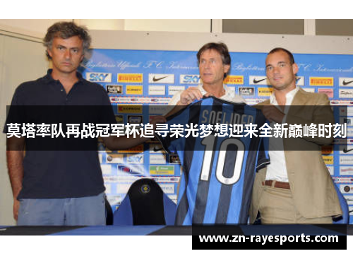 莫塔率队再战冠军杯追寻荣光梦想迎来全新巅峰时刻 莫塔率队再战冠军杯追寻荣光梦想迎来全新巅峰时刻