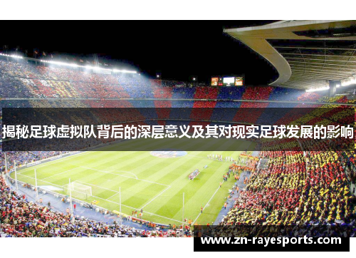 揭秘足球虚拟队背后的深层意义及其对现实足球发展的影响 揭秘足球虚拟队背后的深层意义及其对现实足球发展的影响