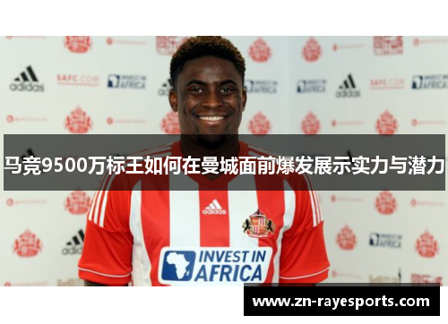 马竞9500万标王如何在曼城面前爆发展示实力与潜力 马竞9500万标王如何在曼城面前爆发展示实力与潜力