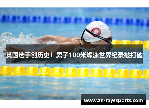 英国选手创历史！男子100米蝶泳世界纪录被打破