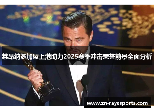 莱昂纳多加盟上港助力2025赛季冲击荣誉前景全面分析