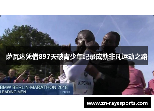 萨瓦达凭借897天破青少年纪录成就非凡运动之路