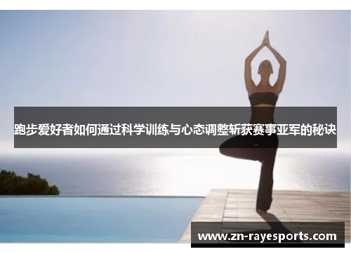 跑步爱好者如何通过科学训练与心态调整斩获赛事亚军的秘诀
