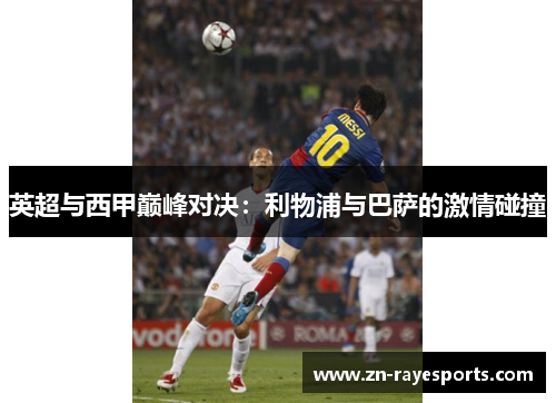英超与西甲巅峰对决：利物浦与巴萨的激情碰撞