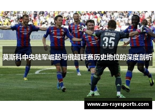 莫斯科中央陆军崛起与俄超联赛历史地位的深度剖析