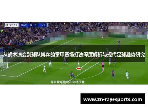 从战术演变到球队博弈的意甲赛场打法深度解析与现代足球趋势研究