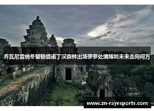 乔瓦尼雷纳冬窗租借诺丁汉森林出场寥寥处境尴尬未来走向何方