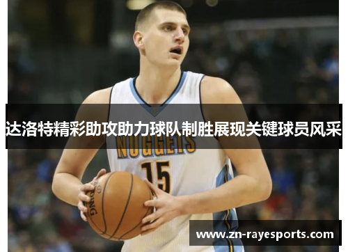 达洛特精彩助攻助力球队制胜展现关键球员风采