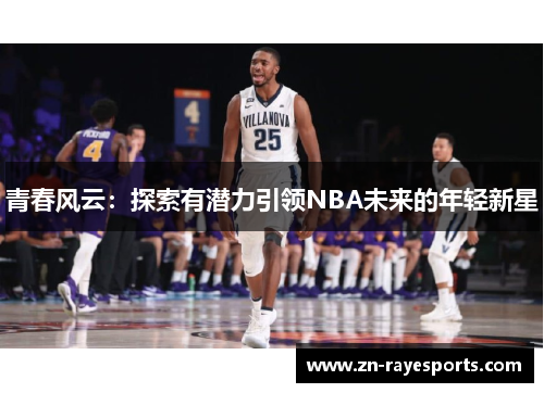 青春风云:探索有潜力引领NBA未来的年轻新星 青春风云:探索有潜力引领NBA未来的年轻新星